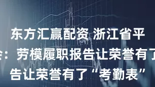 东方汇赢配资 浙江省平湖市总工会：劳模履职报告让荣誉有了“考勤表”