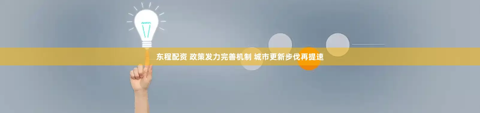 东程配资 政策发力完善机制 城市更新步伐再提速